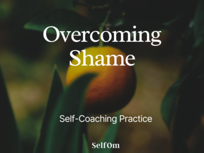 Overcoming Shame Overcoming Shame | Self-Coaching Practice