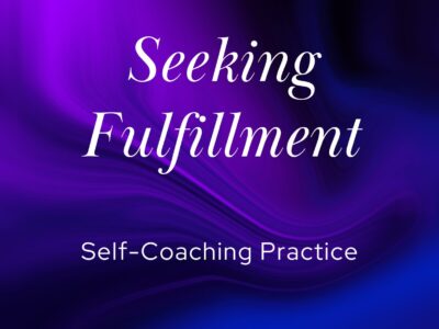 Seeking Fulfillment | Self-Coaching Practice