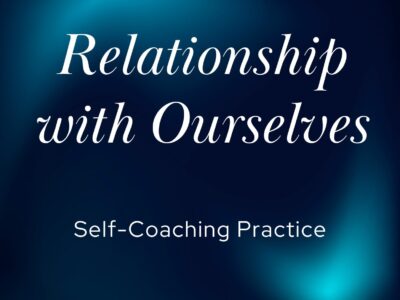 Relationship with Ourselves | Self-Coaching Practice
